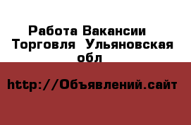 Работа Вакансии - Торговля. Ульяновская обл.